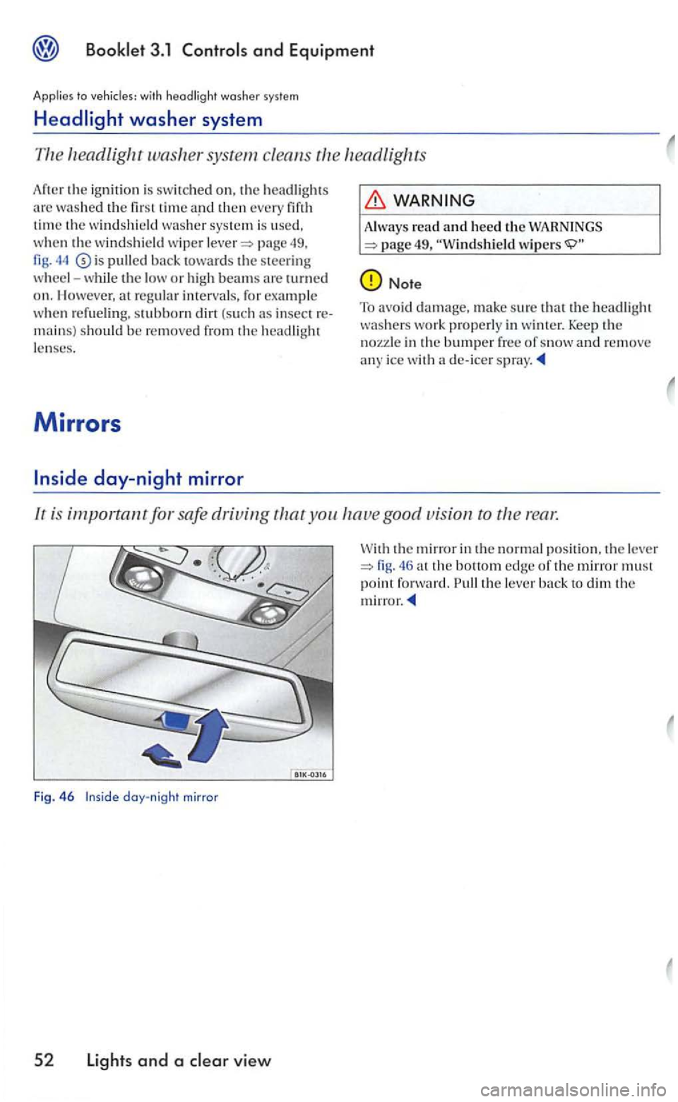 VOLKSWAGEN GOLF 2006  Owners Manual with headlight washer system 
l1eadlig ht 
49, 44 is pulled toward s the ste ering 
w heel -while low or high beams turned on. llowever, insect 
WARNING 
A lways  read and heed the .. 
Note 
To  avoid