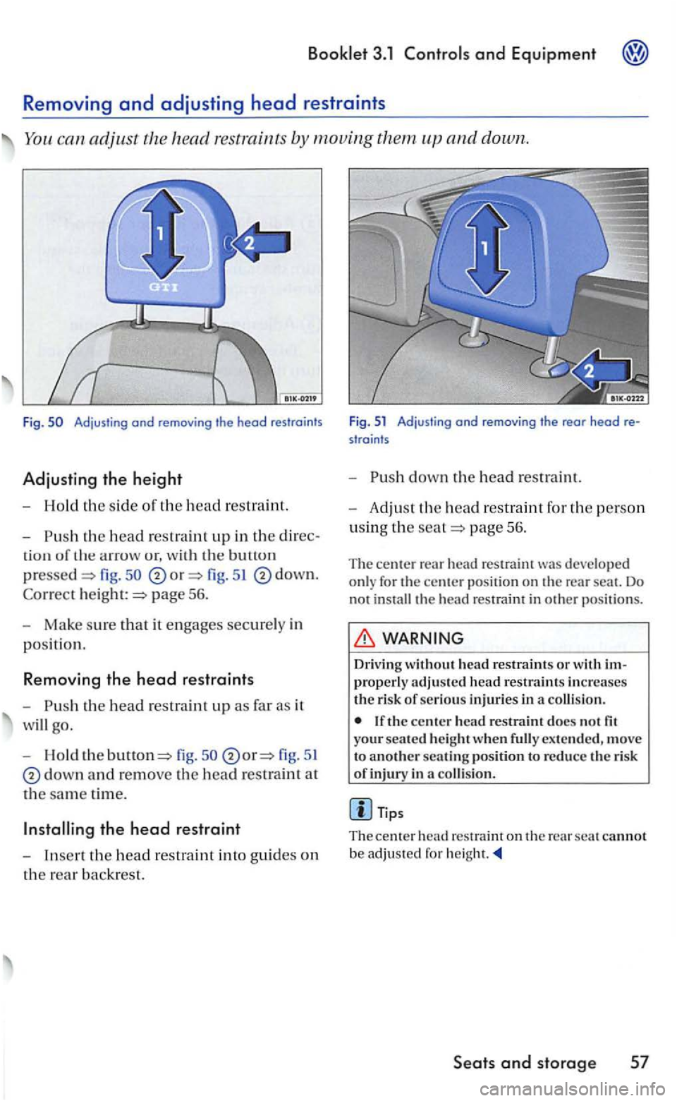 VOLKSWAGEN GOLF 2006  Owners Manual and Equipment 
adjust  the  head by moving  them 
u r, w ith bullun 
pressed fig. 51 down. 
page 56. 
- M ake sure tha t it engages securely in 
position. 
Removing the head restraint s 
-
th e fig . 