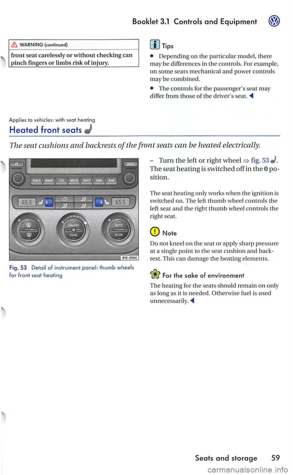 VOLKSWAGEN GOLF 2006  Owners Manual Tips 
Depen ding on the particu lar model,  th ere may be diff ere n ces  in the controls. For  exa mpl e, on some seats and powe r control s may be combined. 
Th e rots  fo r the passeng ers seat m 