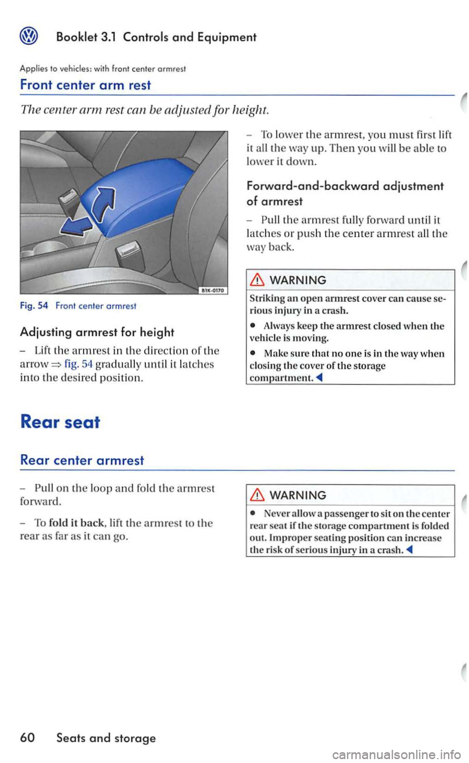 VOLKSWAGEN GOLF 2006  Owners Manual and Equipment 
Applies to vehicles:  with front  center  armres t 
Front center arm rest 
the armrest in  the direction of the 
fig.  54 until it  lat ches 
into  th e desired position . 
Rear seat 
R