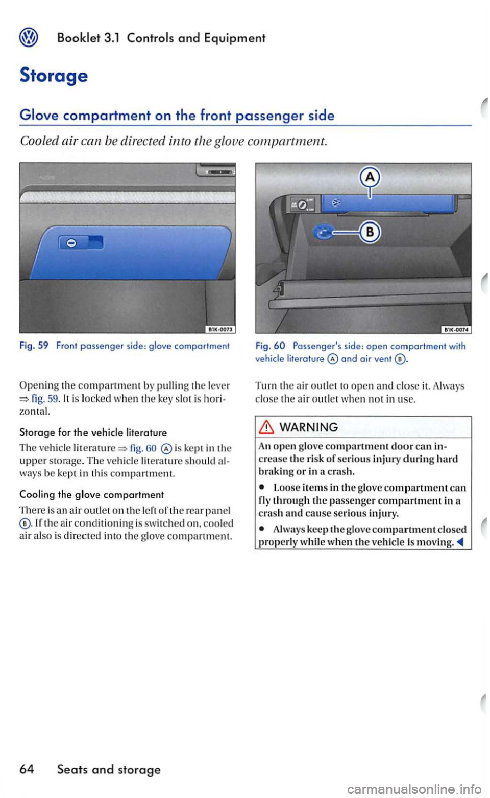 VOLKSWAGEN GOLF 2006  Owners Manual 3.1 
glove 
Fig. 59 Front 
59 . 
kept in  th e upper  sto rage. T he  ve hicl e lit erature should ways be kept  in  thi s compartment. 
Cooling the glove comportment 
There  is an a ir outle t o n th