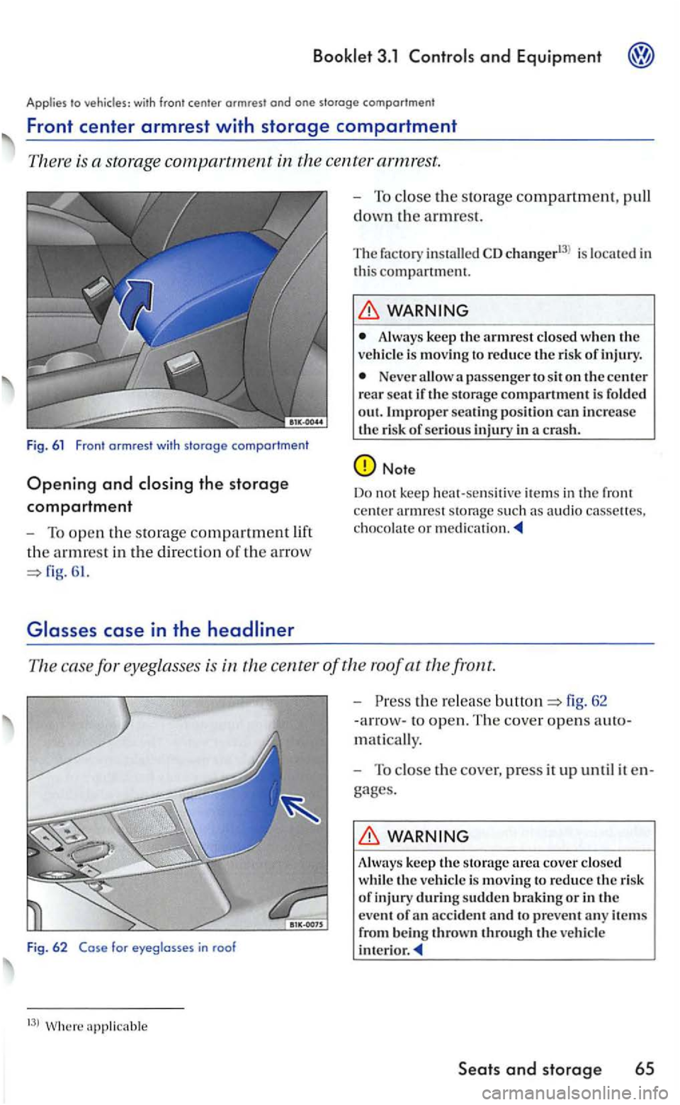 VOLKSWAGEN GOLF 2006  Owners Manual and Equipment 
to with  front  center  armrest  ond one storage compar tmen t 
Front center armrest with storage compartment 
There  is  a slOrage compartment in the cente r armrest . 
Fig. 61 Front  