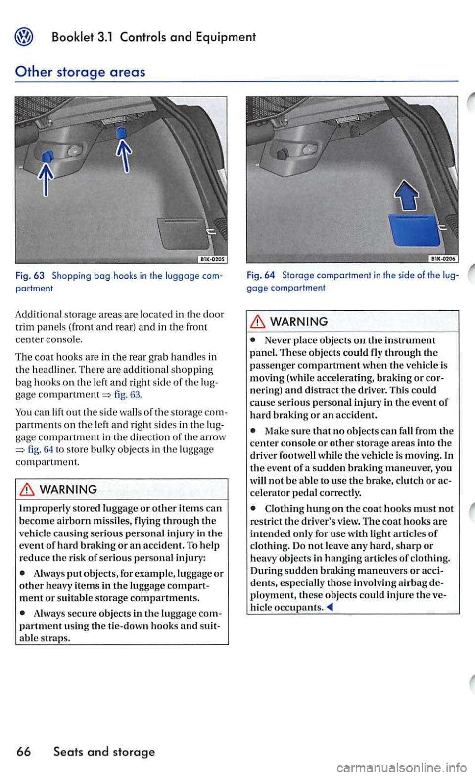 VOLKSWAGEN GOLF 2006  Owners Manual and  Equipment 
Other storage areas 
Fig. 63 Shopping bog hooks  in  the  luggage portment 
Additiona l s torage  areas are located in the  door 
trim  panel s (f ront and rear ) and in the front 
cen