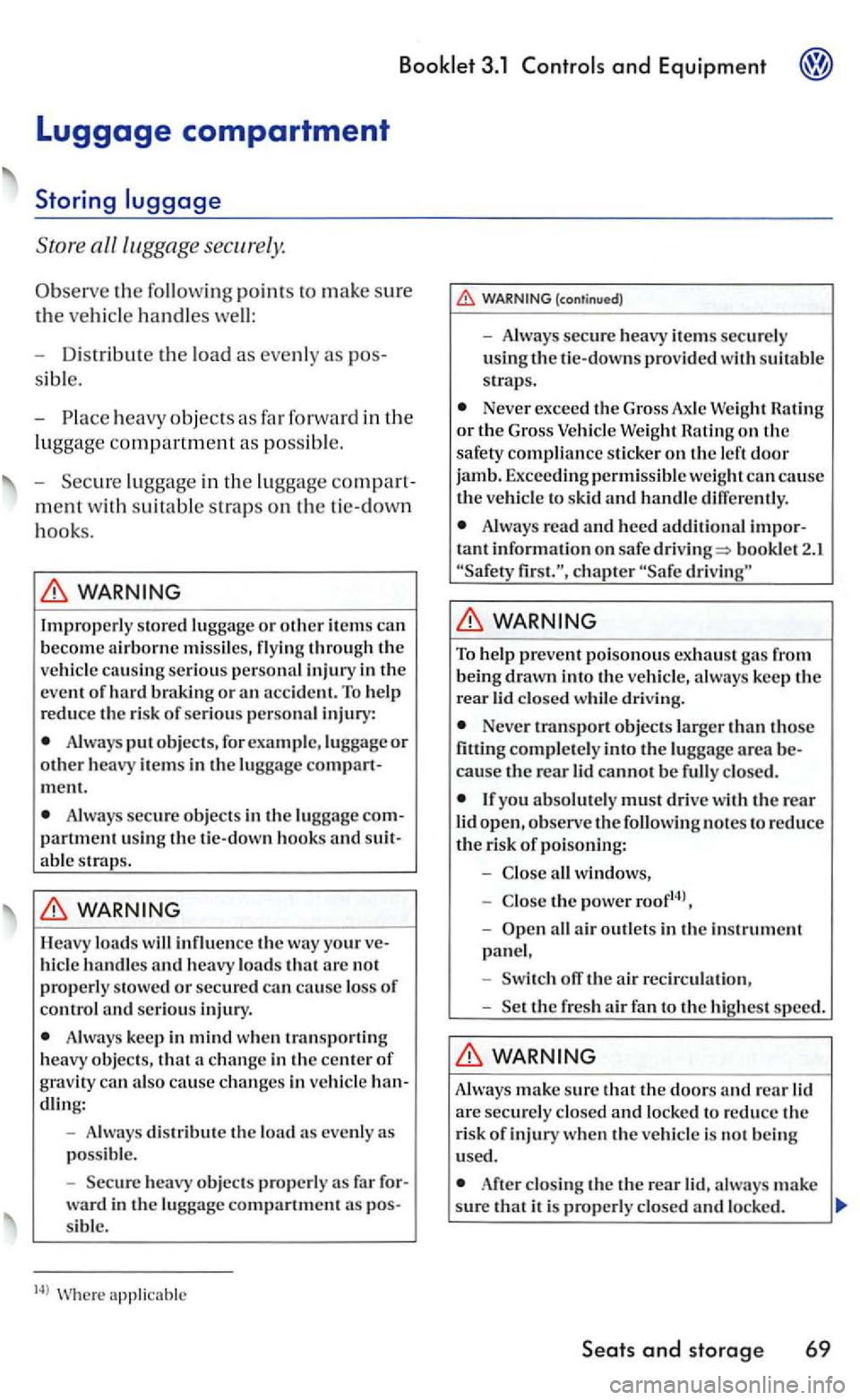 VOLKSWAGEN GOLF 2006  Owners Manual and Equipment 
the  following points to make sure 
the ve hicl e handles well: 
- D is tribute 
the  load as  even ly  as 
heavy  objects as  far  forward  in the 
lu ggage  compartment as possibl e. 