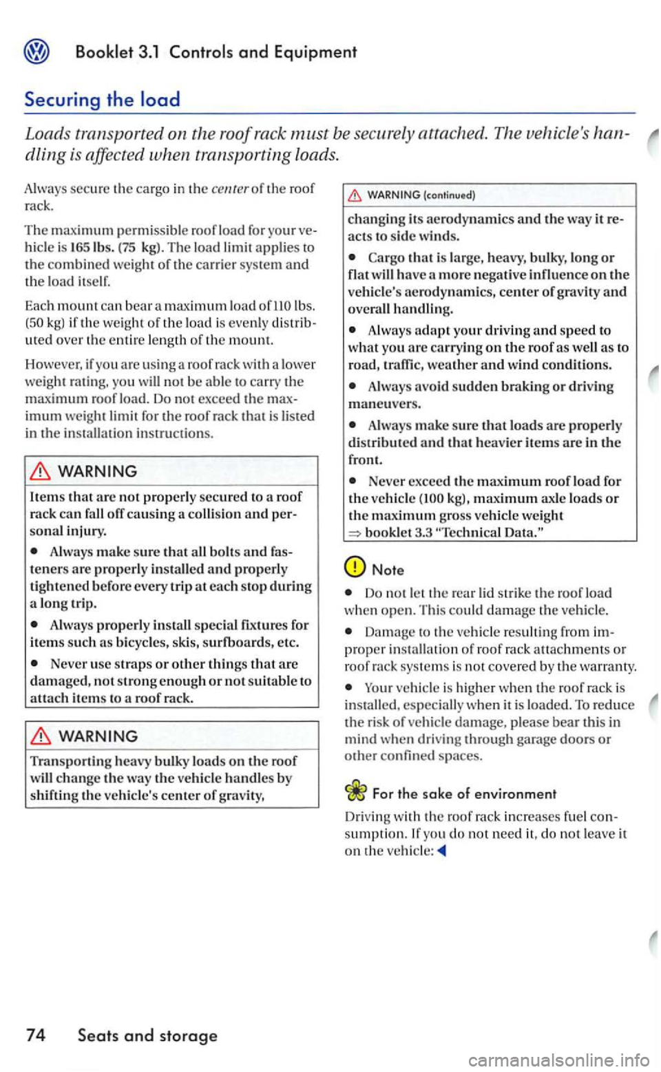 VOLKSWAGEN GOLF 2006  Owners Manual Booklet 3.1 Control s and Equipment 
Securing the 
Loads transported on the roof rack must be attached.  The vehicles han­
dling is affec ted when transporting  loads . 
Always secure the cargo  in 