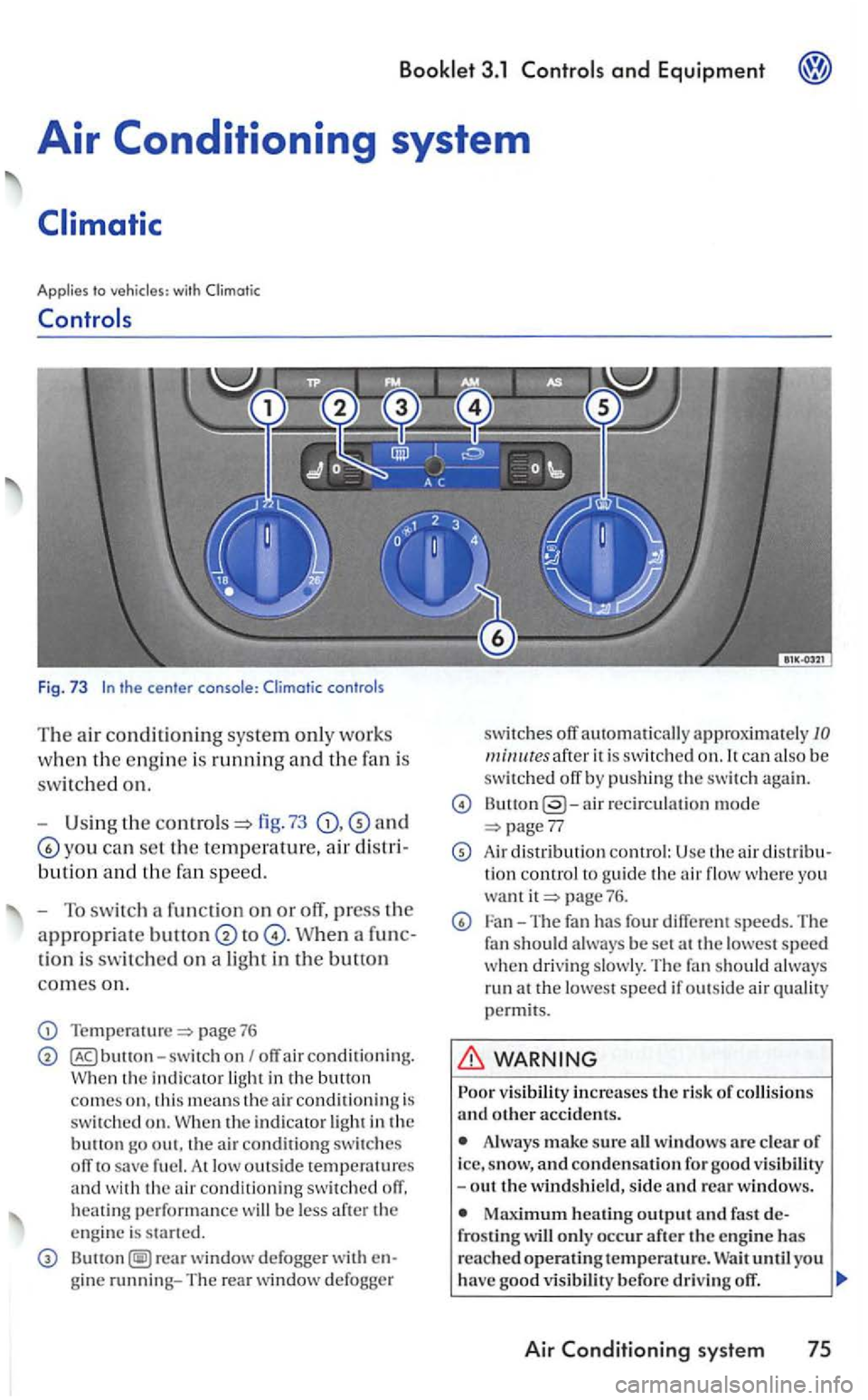 VOLKSWAGEN GOLF 2006  Owners Manual Applies to with 
Fig. 73 
fig. 73 and 
yo u can se t the temperature, air d is t 
bution a nd  the fa n  sp eed. 
-
To s wit ch  a fun ction  on  or off, press the 
appropriate to 
tion is switc hed  