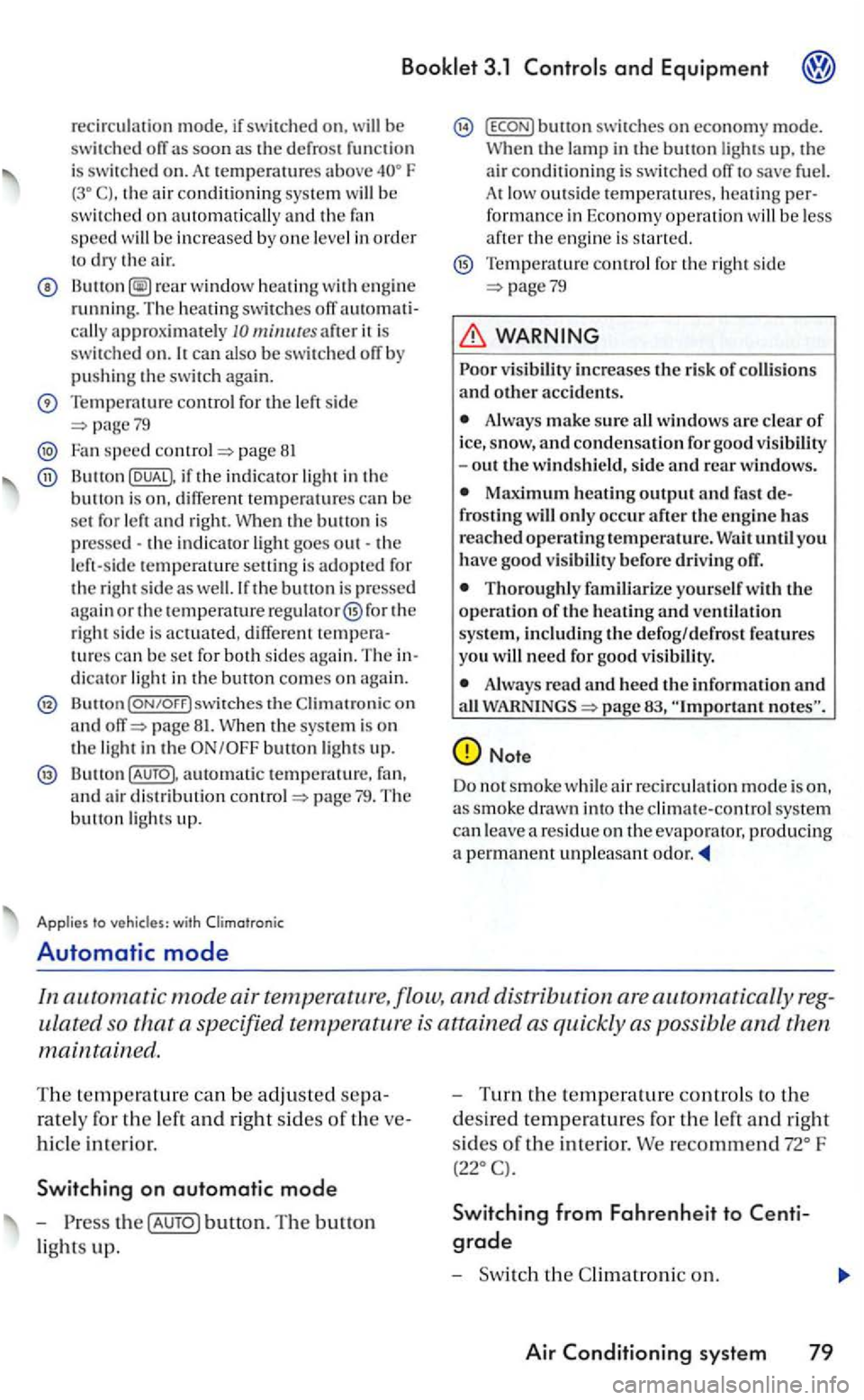 VOLKSWAGEN GOLF 2006  Owners Manual Booklet 3.1 and Equipment 
recirculation mode,  if  swi tched on. be switched ofT a s soon as  th e d efrost function is switc h ed  on. A t tempera above F th e ai r co ndi tio n ing  system be 
sw i