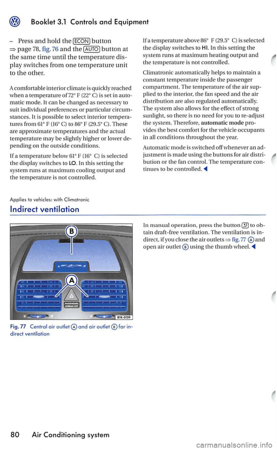 VOLKSWAGEN GOLF 2006  Owners Manual Booklet 3.1 and Equipment 
-and hold the button 
page 78, button at 
the sam e time until th e temperature 
p la y s wit ch es  from one temperature unit 
to  th e othe r. 
A comfortable  interior  cl