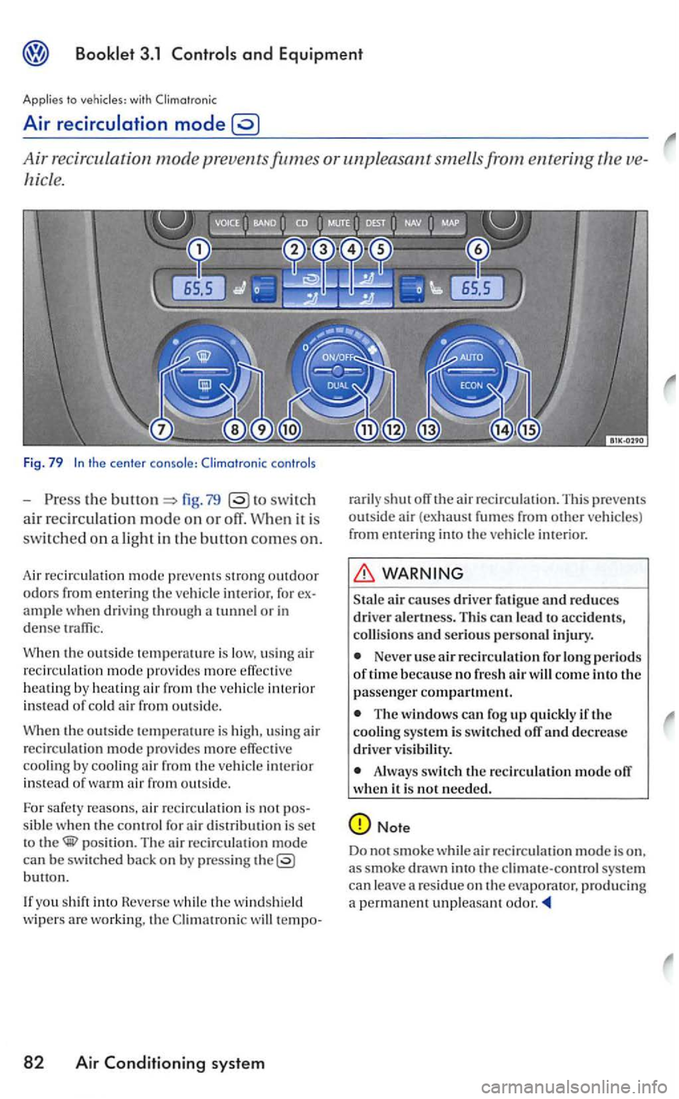 VOLKSWAGEN GOLF 2006  Owners Manual Air recirculation mode  prev entsfttmes or unpleasant  smells  from  entering 
th e fig. 79 switch 
air recirculat ion mode on or off. When it is 
sw itch ed  on  a light  in the 
button comes on. 
Ai