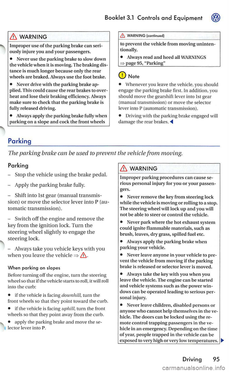 VOLKSWAGEN GOLF 2006  Owners Manual Booklet 3.1 Controls and Equipment 
WARNING 
Improper use of the parking  brake can seri­
ousl y injur e yo u and your passenge rs. 
Neve r use the parking  brake to slo w  down 
th e ve hicle when i