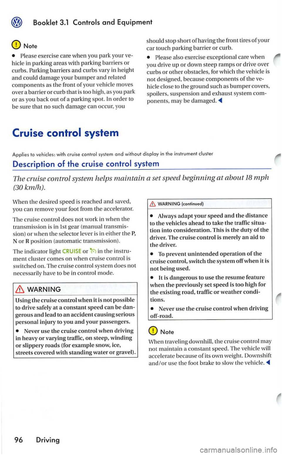 VOLKSWAGEN GOLF 2006  Owners Manual Note 
Please exe rcise  care  whe n  yo u your in  park ing areas w ith  parking barrie rs  o r 
c u rbs. barri ers an d  cu rbs  vary  in he ig ht 
and could  damage your bumper and rela ted componen