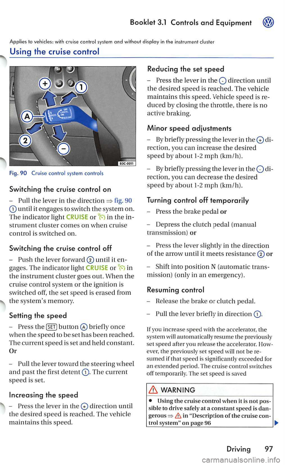 VOLKSWAGEN GOLF 2006  Owners Manual 3.1 
Applies to w ith cruise control  system and without  display in  th e  instrument  cluste r 
Using the cruise 
Fig. 
on 
- Pull  the le ve r in the fig. 90 
until  it engages to switch the  syste