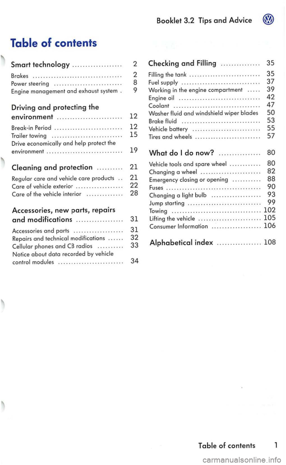 VOLKSWAGEN GOLF 2006  Owners Manual . .  ..  . . . . .  . . .  . . .  .. . .  2 
Brak es . .. . . .. ..  .. . .. .. .. . .. ..  .. . .. .. ... .  2 steering  . . . .  . . . .  . . . .  . . . . .  . . . . .  . . .  .  8 
Eng ine 
managem