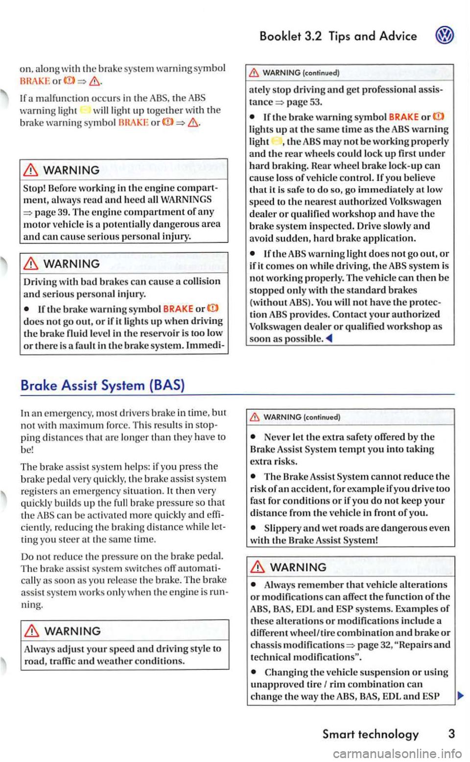 VOLKSWAGEN GOLF 2006  Owners Manual on. the bra ke  sys tem warning symbol or 
If a  malfunction occurs  in the ABS.  the warning light light up togethe r the brake o r 
39. T he e ngin e com partment of any motor  ve hicle  is po te nt