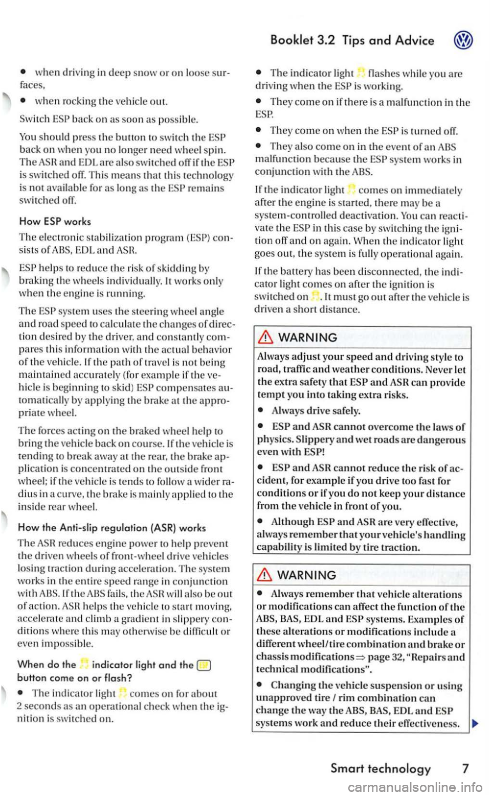 VOLKSWAGEN GOLF 2006  Owners Manual when dri ving in deep snow or on loose faces. 
w he n r ocking  the ve hicl e out. 
Switch 
ba ck on w he n  yo u no  longer need wheel s pin. The 
remains switch ed  oiT. 
Ho w 
works 
The  electroni