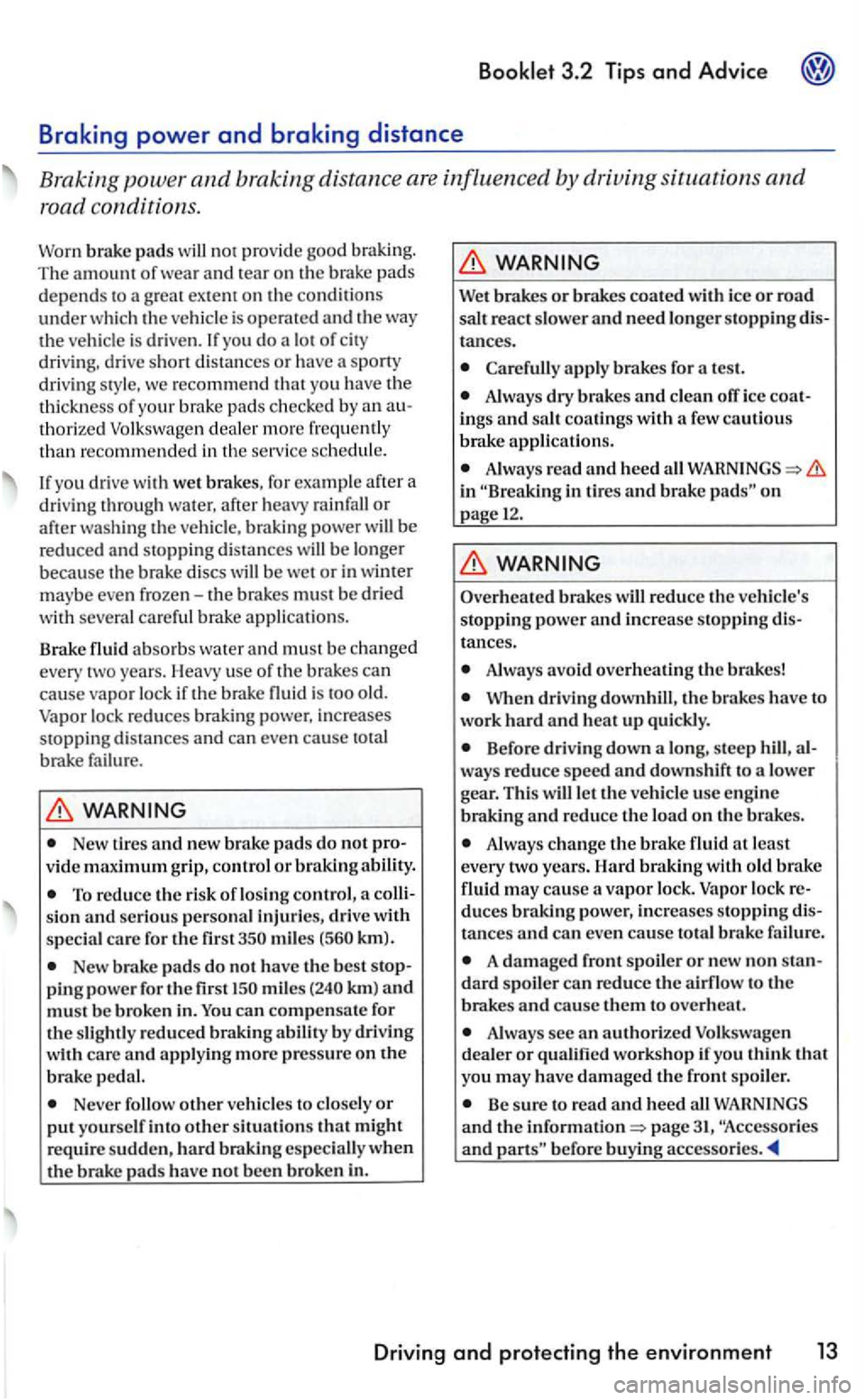 VOLKSWAGEN GOLF 2006  Owners Manual Booklet  3 .2  Tips and Advic e 
recommend that  you have  the 
thi ckne ss of your  brake  pads checked  by  an au­
t horized Vol kswagen dealer mo re  fre quent ly 
t h an  recommende d in  the  se