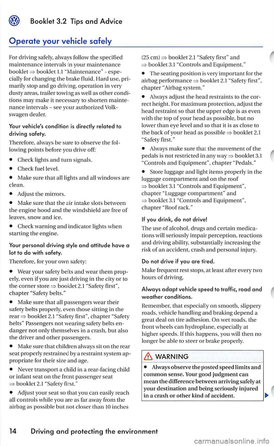 VOLKSWAGEN GOLF 2006  Owners Manual For dri ving  safely. always  follow the specified 
maintenance int erva ls  in your mainte na nce booklet 1.1 ciall y for changin g the brake  fluid. Hard  u se, maril y stop and go  driv ing, o p er