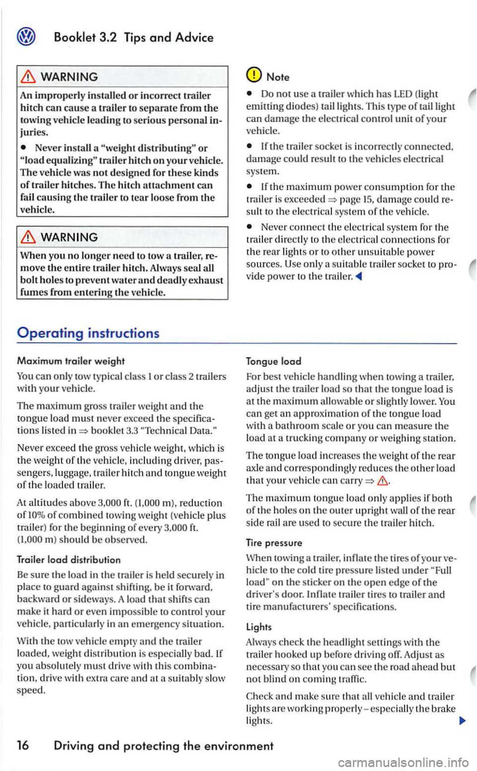 VOLKSWAGEN GOLF 2006  Owners Manual An improperly installed or incorrec t hitch from the towi ng  vehicle leading to serious personal in­juries. 
Neve r in stall  a on your vehicle . The vehicl e was not designed for these kin ds 
o f 
