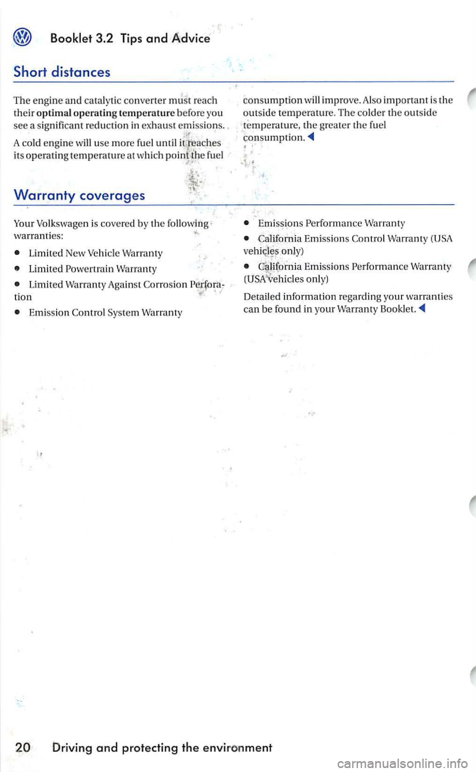 VOLKSWAGEN GOLF 2006  Owners Manual 3.2 Tips and Advice 
A  cold engine use more fuel  until its operating temperature at  whic h fuel 
Warranty coverages 
Volkswage n is covered by the warranties: 
Limi ted Warranty Again st Corrosion 