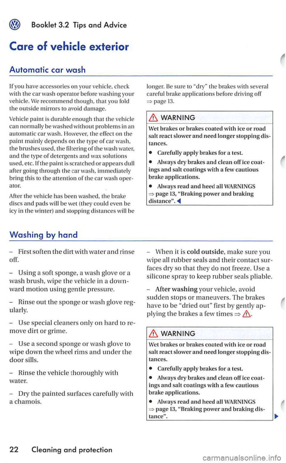 VOLKSWAGEN GOLF 2006  Owners Manual you h ave  accessories on your vehicle.  ch eck 
w ith the car operator befo re washin g yo ur 
ve hicle. fo ld the outsid e mi rro rs  to  avoid damage. 
Vehicl e paint  is durabl e e no ugh that the