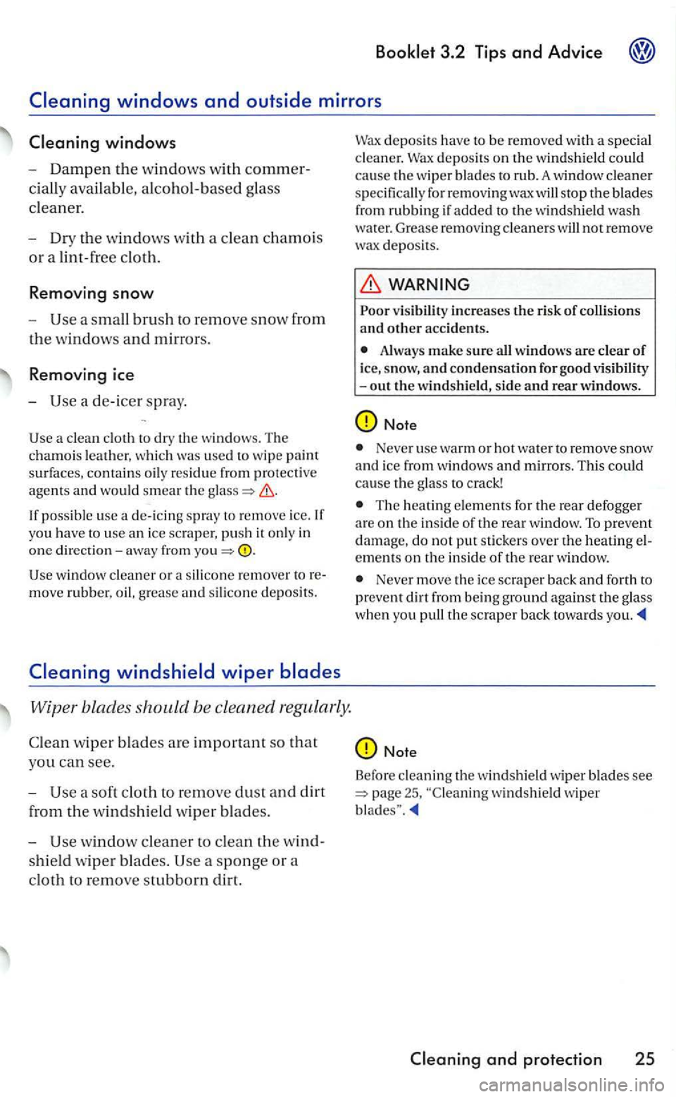 VOLKSWAGEN GOLF 2006  Owners Manual Booklet 3.2 Tips and Advice 
Dampen the windows w ith  commer­
cially avai lable,  alcohol-based g lass 
clean er. 
Dr y the windows  with  a clean chamois 
or a  lint-free cloth. 
Removing snow 
- U