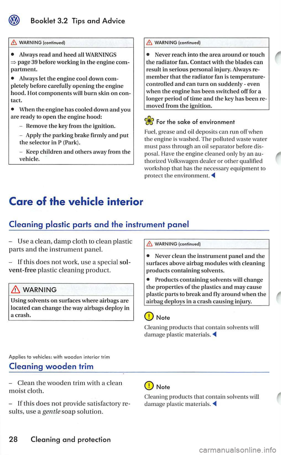 VOLKSWAGEN GOLF 2006  Owners Manual WARNING (continued) 
partment. 
Always  le t the engin e cool down ple te ly  befor e opening the engine 
hood.  Hot components will burn skin  on 
W hen the engine has coo led dow n and  you are read