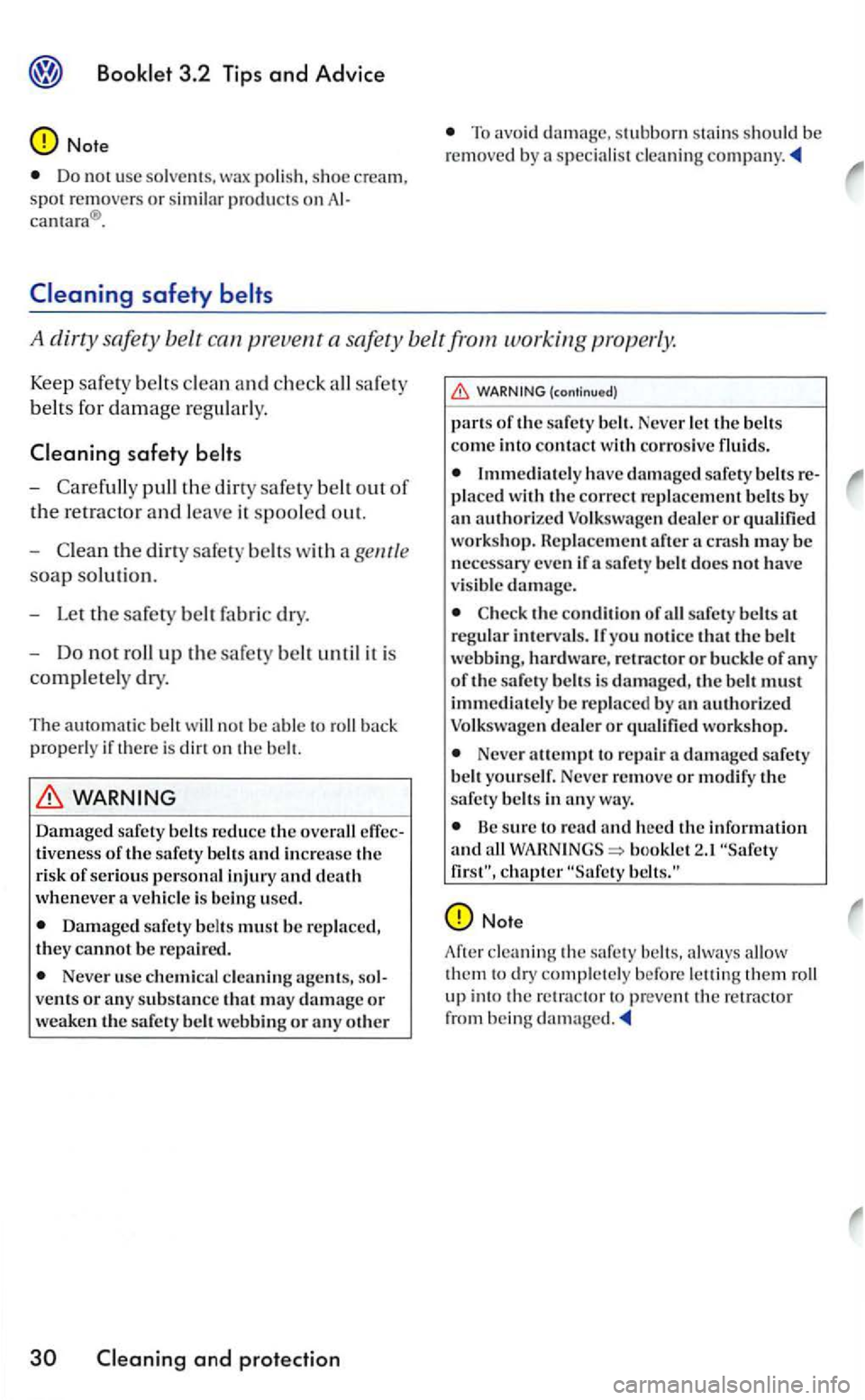 VOLKSWAGEN GOLF 2006  Owners Manual 3.2 Tips and Advice 
Note 
Do  not use solvent s, wax  polish,  shoe cream, 
spot  removers or similar  product s on 
To avoid damage, 
A dirty safety belt 
safety 
-pull the 
-the safety belts w ith 