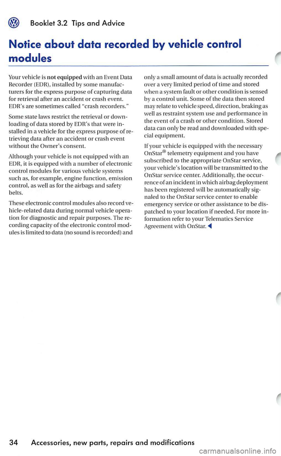 VOLKSWAGEN GOLF 2006  Owners Manual 3.2 Tips and Advice 
Notice about data recorded by 
sta te  laws  restrict  the re tri eva l or down ­
load ing of data stored by EDHs that were  in­
s talled  in a ve hicle  for the exp ress  purp