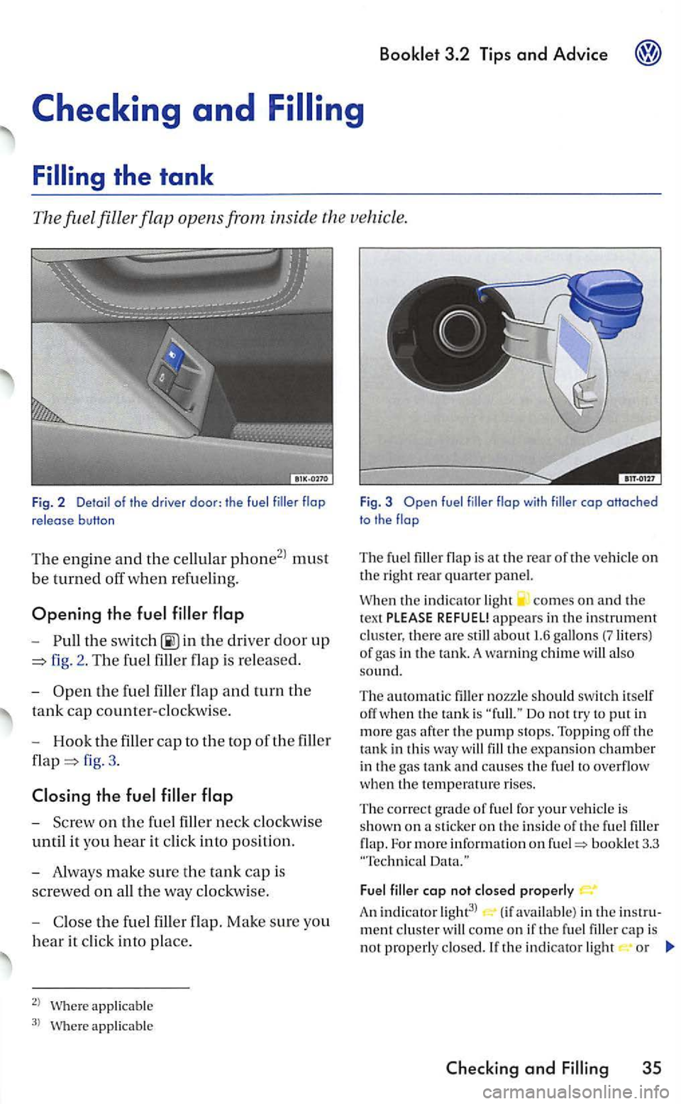 VOLKSWAGEN GOLF 2006  Owners Manual -in the driver door up 
fig. 2. T he  fuel filler flap is  re leased. 
-
Open t h e f uel filler  flap  and turn the 
tank cap counter-clockwise. 
- Hook 
the fille r cap to the top of th e filler 
fi