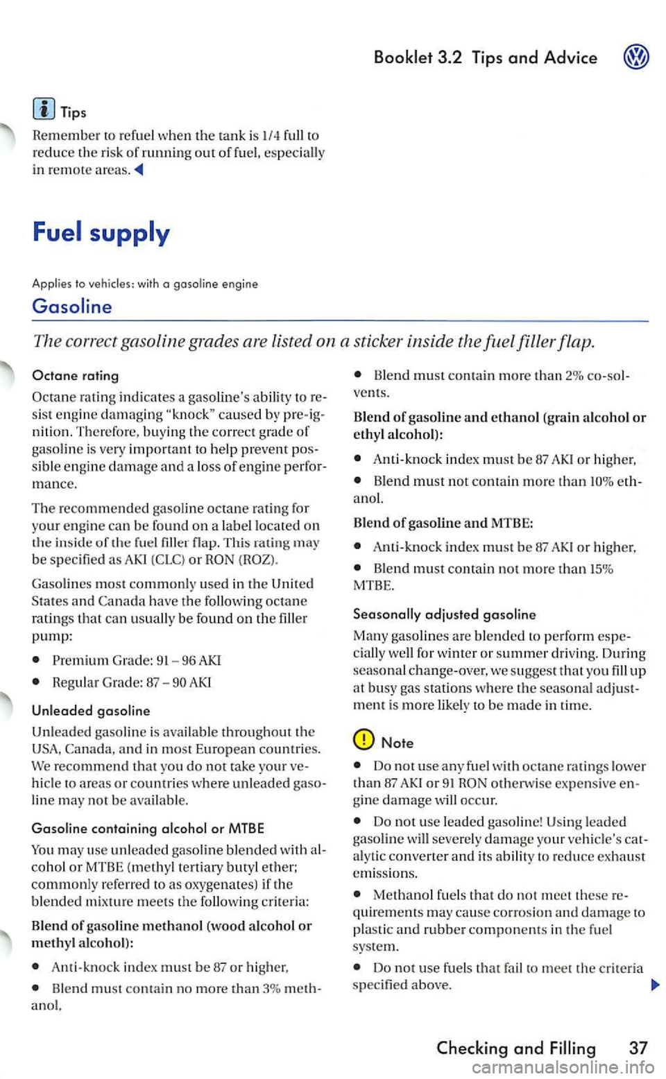VOLKSWAGEN GOLF 2006  Owners Manual Tips 
Remember to refuel w hen the tank is  1/4  full to reduce the risk of running out of fuel,  es pecially in remote areas. 
Applies  to vehicles:  with a gas oline engine 
The  correct  gasoline  