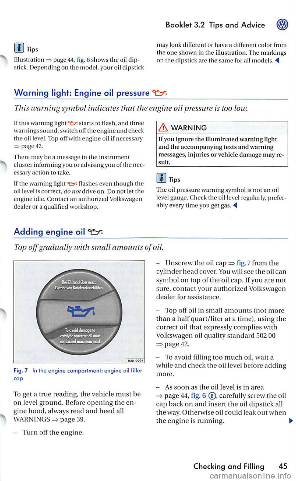 VOLKSWAGEN GOLF 2006  Owners Manual Tips 
6 shows the oi l stick. Depending on the model,  your dipstick 
Booklet 3.2 Tips and  Advice 
may look  different or have a different colo r from 
t h e one shown in  th e illustration.  The mar