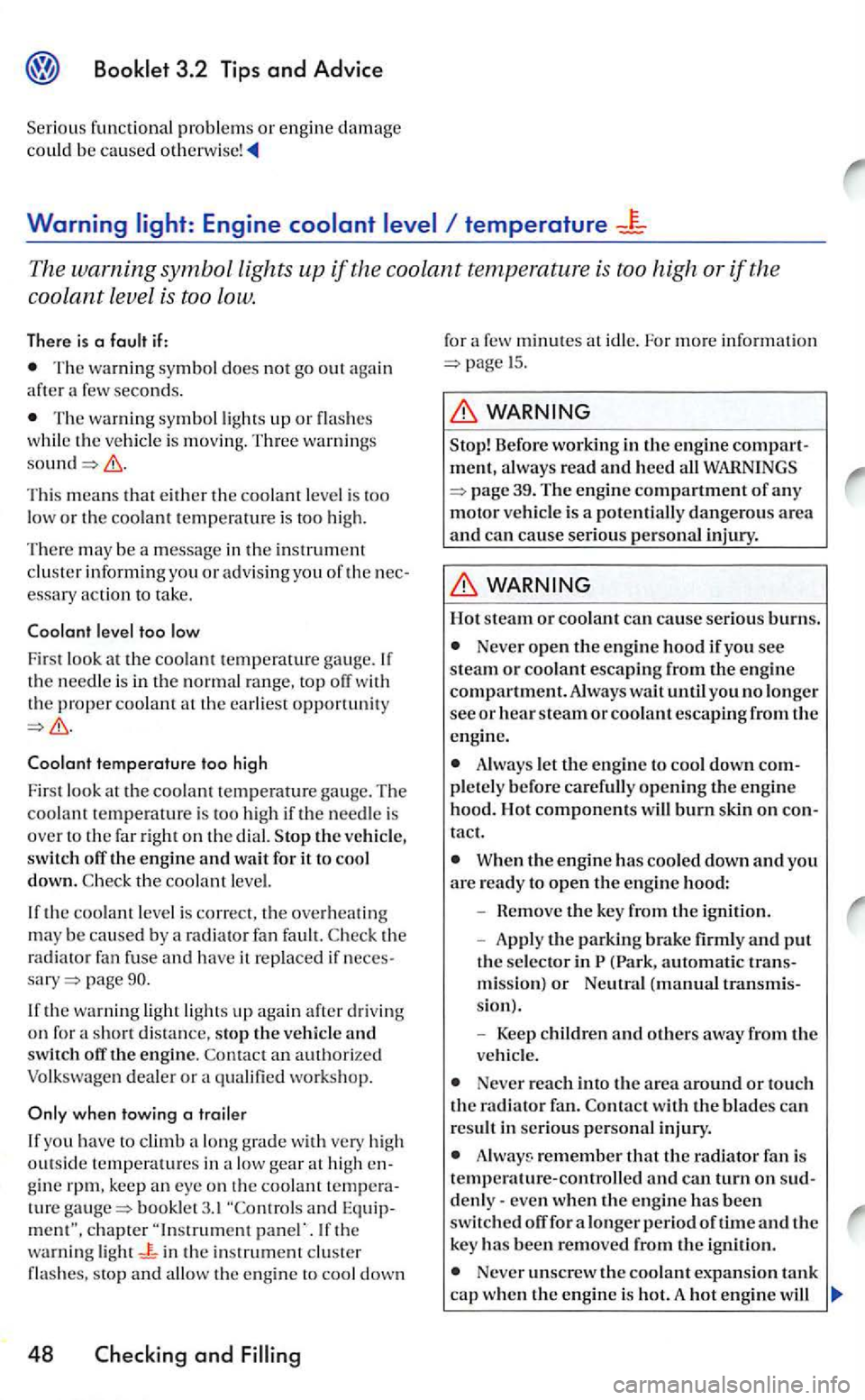 VOLKSWAGEN GOLF 2006  Owners Manual Booklet 3.2 Tips and  Advice 
functional  problem s or engine damage could  be  caused 
Warning temperature 
The warning symbol lights up if the  coolant  temperatur e is too  high or if the 
coolant 