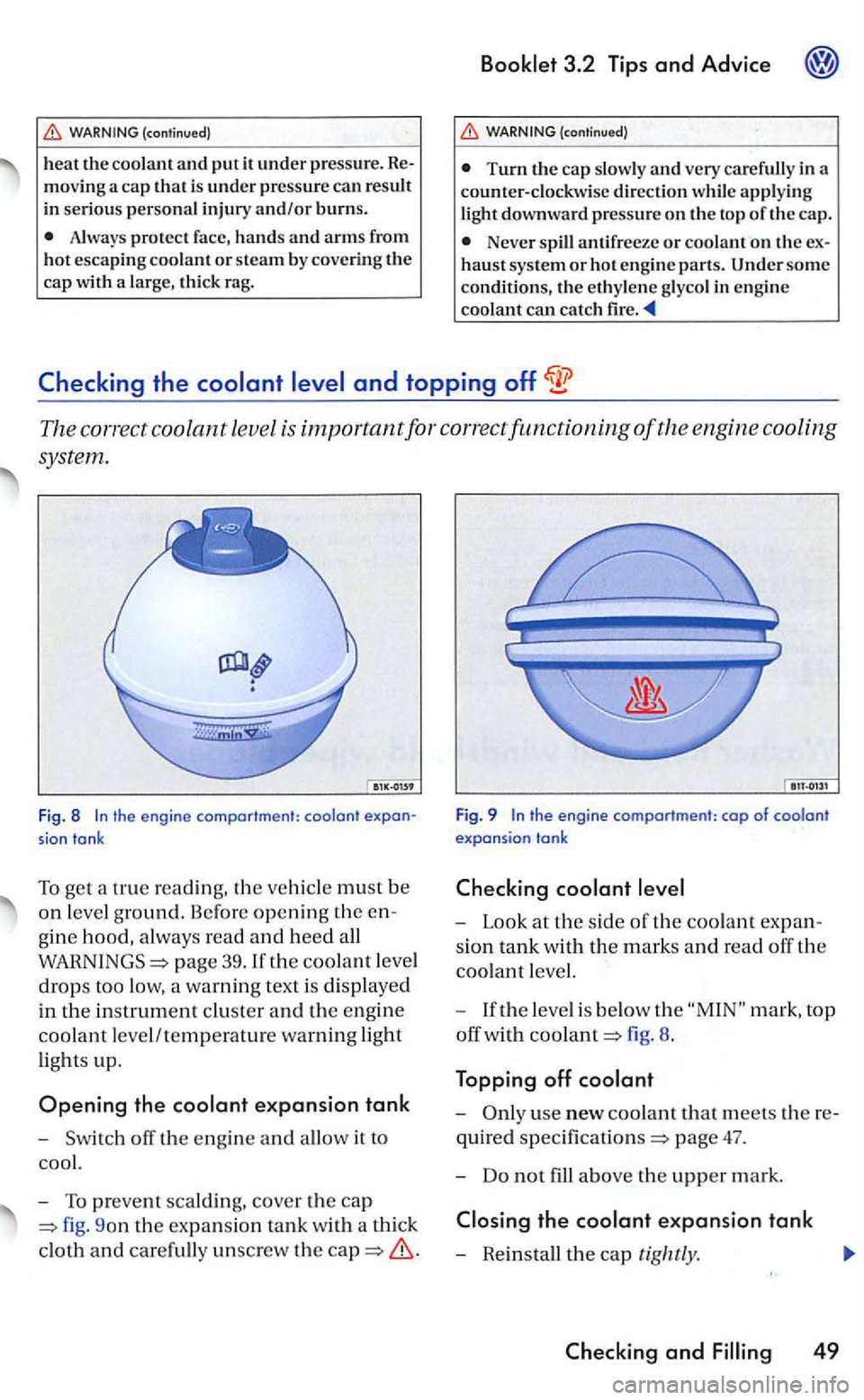 VOLKSWAGEN GOLF 2006  Owners Manual Always  protect  face, hands and arms from hot escaping  coolant or steam by covering the cap  with  a large,  thick  rag. 
(contin ued) 
Turn th e  cap  slow ly and very  carefully  in a 
counter-clo