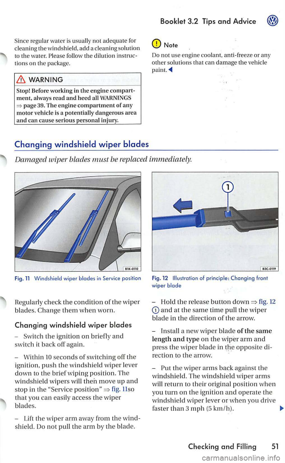 VOLKSWAGEN GOLF 2006  Owners Manual Sin ce  regular  water  is usually not adequate for 
clean ing the win dshield, add a cleaning  solution 
to  th e  wa ter. follow  the dilution  instruc­
t io ns on the package. 
Sto p! Befo re  wor