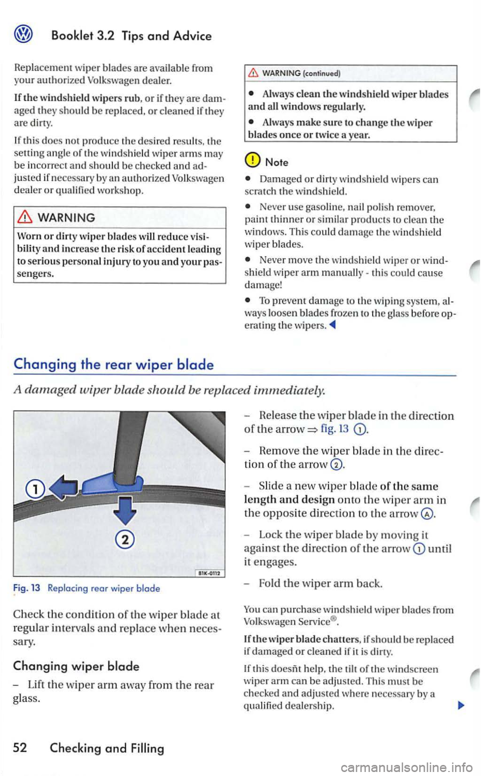 VOLKSWAGEN GOLF 2006  Owners Manual 3.2 Tips and Advice 
Replacement wiper  blades  are  available  from your authorize d Volkswagen  dealer. 
lf the windshield  wipers rub, or if  th ey are dam­
aged they s hou ld be replace d, or cle