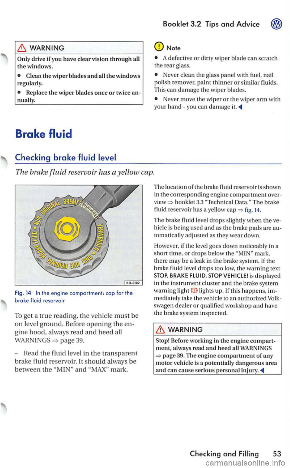 VOLKSWAGEN GOLF 2006  Owners Manual drive if you have clear vis io n through all the windows. 
A  defect ive  or d irt y w iper blade can scratch 
t h e  rear glass. 
Never  clean gla ss  panel with  fuel. nail polish remove r,  p aint 