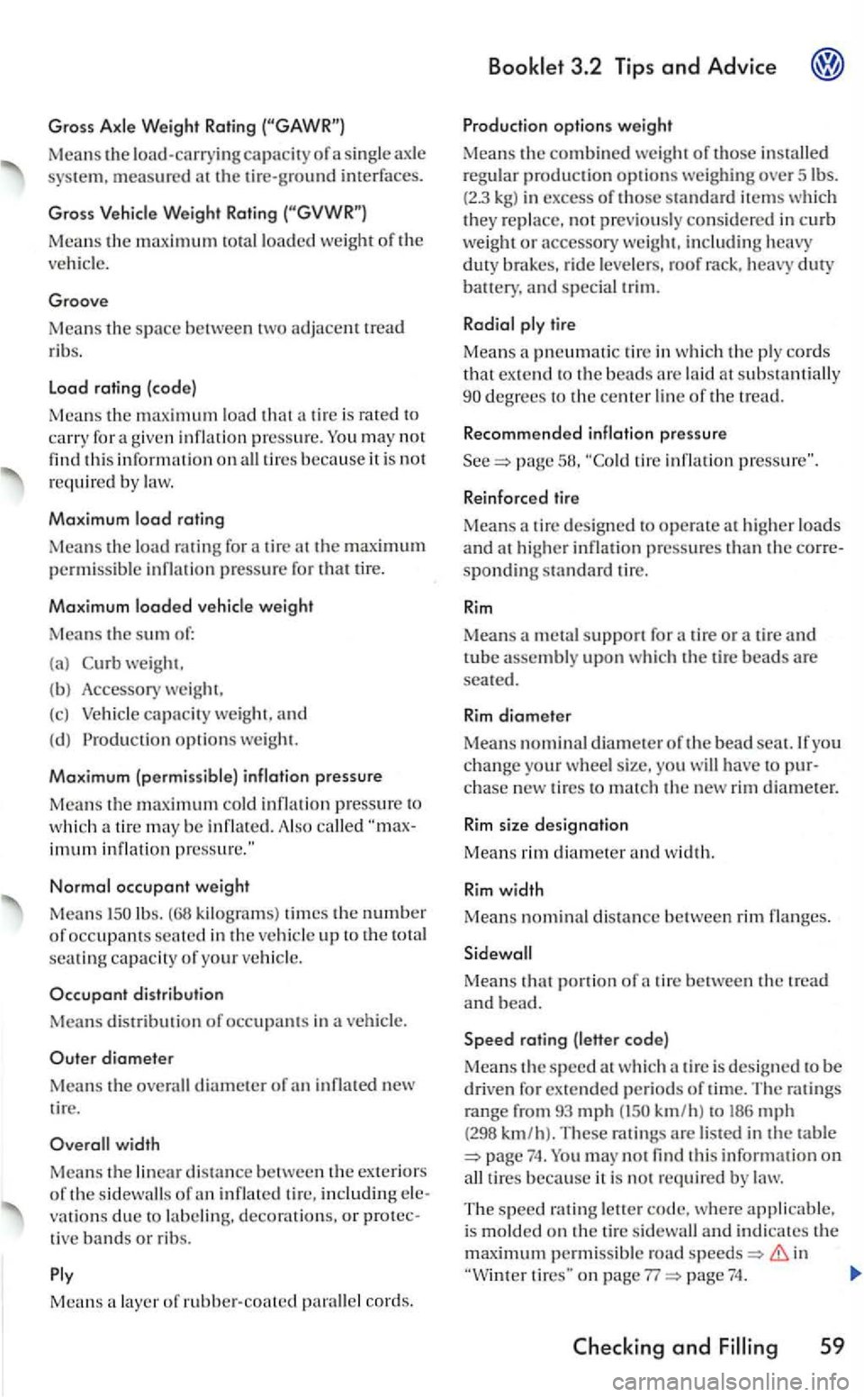 VOLKSWAGEN GOLF 2006  Owners Manual Gross Axle  W eight Ra ting 
Mea ns the load-carryin g capacity of a  sing le  ax le 
Mean s  th e maximumlOtalloaded weight of the 
ve hicle. 
Groove 
Means the space between adjacent tread 
r ib s. 