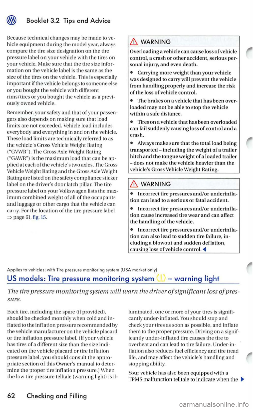 VOLKSWAGEN GOLF 2006  Owners Manual 3.2 Tips and Advice 
Because technical changes may be made to  ve­hicle equipment during the model year, always compare the tire size desig nation on the  tir e pressure  label on your vehicle  with 