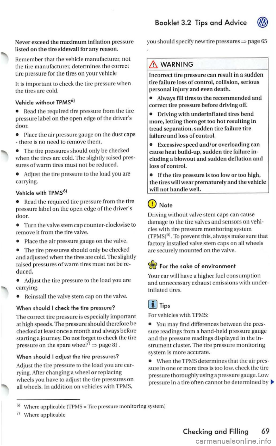 VOLKSWAGEN GOLF 2006  Owners Manual Never excee d the maximum inflation pressure listed o n the tire  sidewall for 
that the ve hicle manufacturer.  no t the  tir e m anufacturer.  determines the co rrect 
tir e 
pressure for the tire s