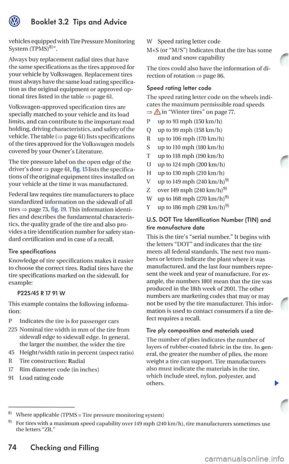 VOLKSWAGEN GOLF 2006  Owners Manual eq uipped  with Tire Monitoring 
Always  buy replacement rad ia l tires that have the same s p ecifica tions as the tires approved for your by 
th e original equipment or approved op­tional tires lis