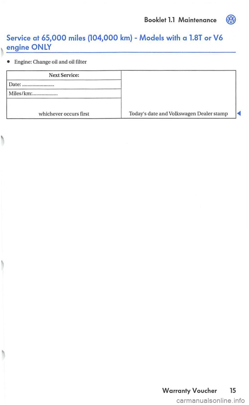 VOLKSWAGEN GOLF 2006  Owners Manual Booklet 1.1 Maintenance 
Engine: Change oil and  oil  filte r 
Next  Service : 
Date:  ..............
.......... 
Miles/ 
...... ...... ....... 
whichever  occurs first  