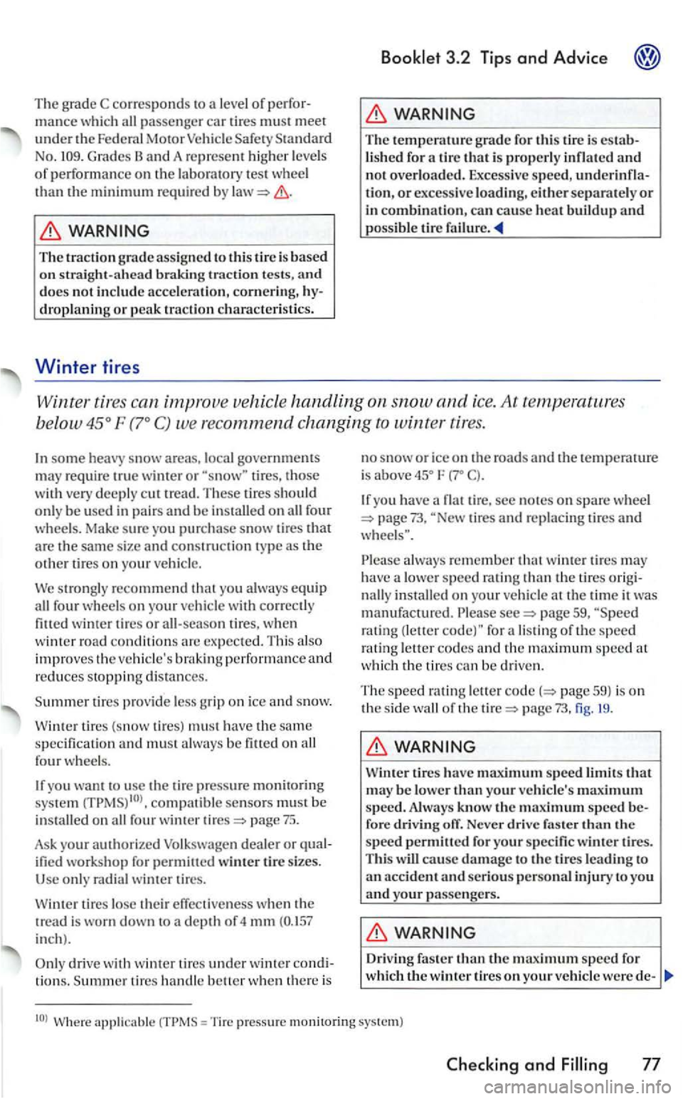 VOLKSWAGEN GOLF 2006  Owners Manual The g rad e C  corresponds  to  a  level  of passe nger car tires must meet under the Federa l Motor G rades 
trac tion tests, does not acceleration, cornerin g, droplaning or peak traction ch aracter