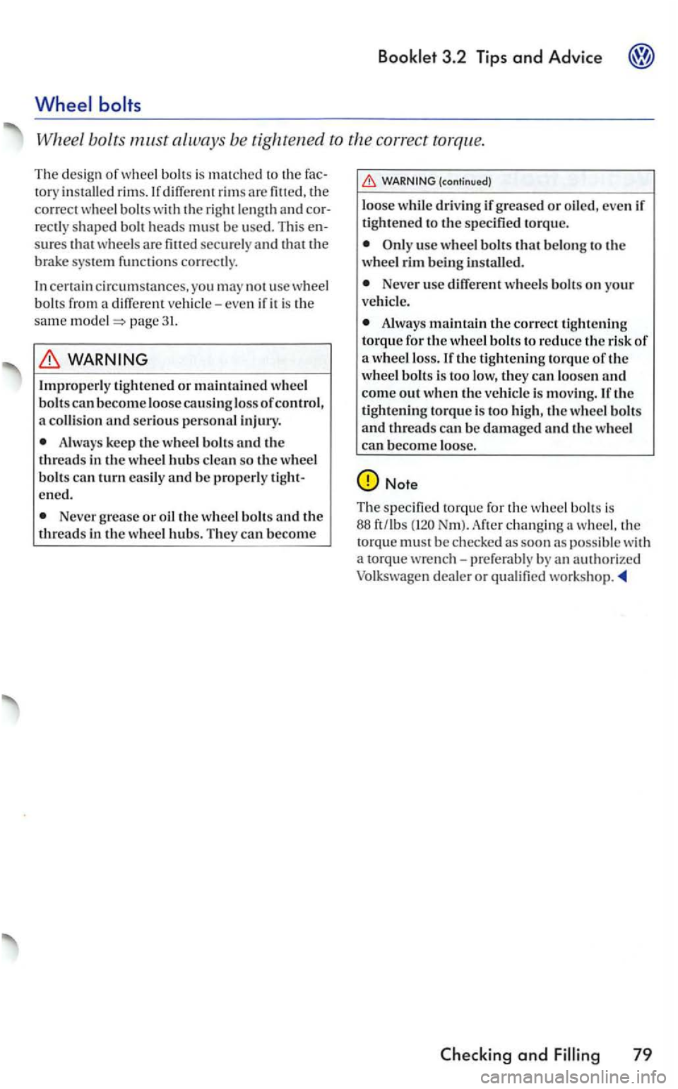 VOLKSWAGEN GOLF 2006  Owners Manual 3.2  Tips and Advice 
Wheel  bolts must always  be  tig hte ned  to the correct  torque. 
The design of w heel bolts  is  mat ched to th e th e 
correct  wheel  bolts with th e  rig ht length and rect