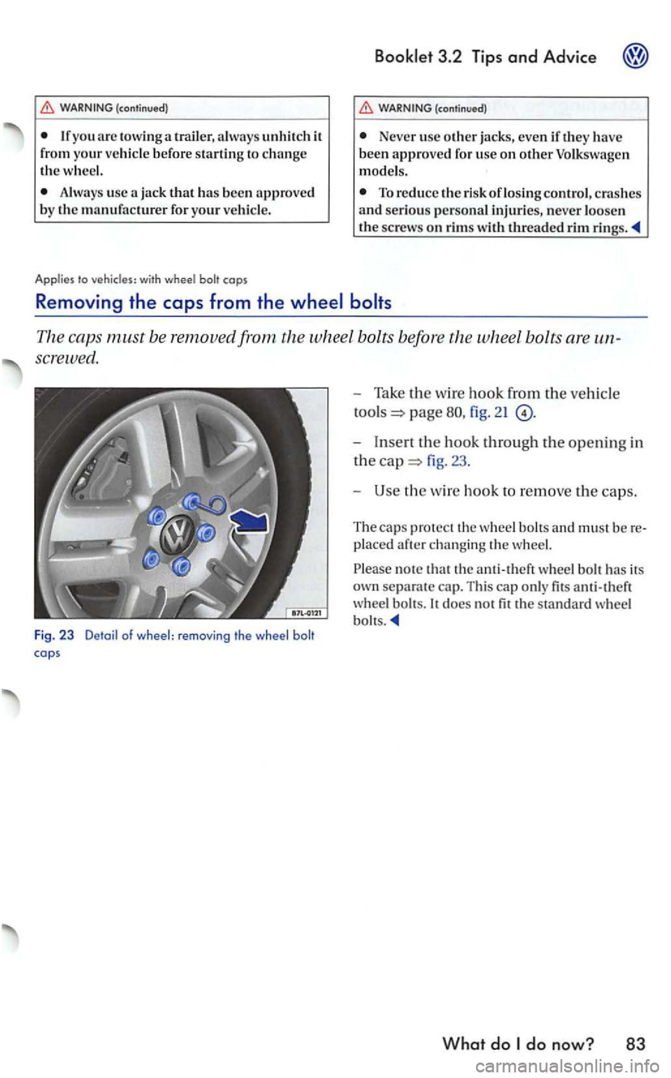 VOLKSWAGEN GOLF 2006  Owners Manual (continued) 
you towi ng 
use 
cops 
3.2  Tips and Advice 
(cont inued ) 
Never use o th er  jacks,  even if they been approve d for  use  on  oth er Volkswage n 
mode ls. 
To re duce the risk  o fl o