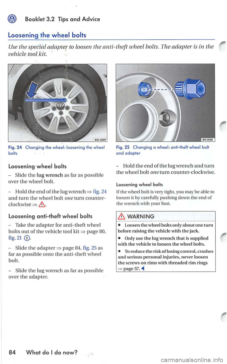 VOLKSWAGEN GOLF 2006  Owners Manual Booklet 3.2 Tips and Advice 
Loosening the 
special adapter to loosen th e anti-theft bolts. 
Loosening wheel bolts 
-th e lug wrench as fa r as possi ble 
over the w heel bolt. 
- Hold 
the end of th