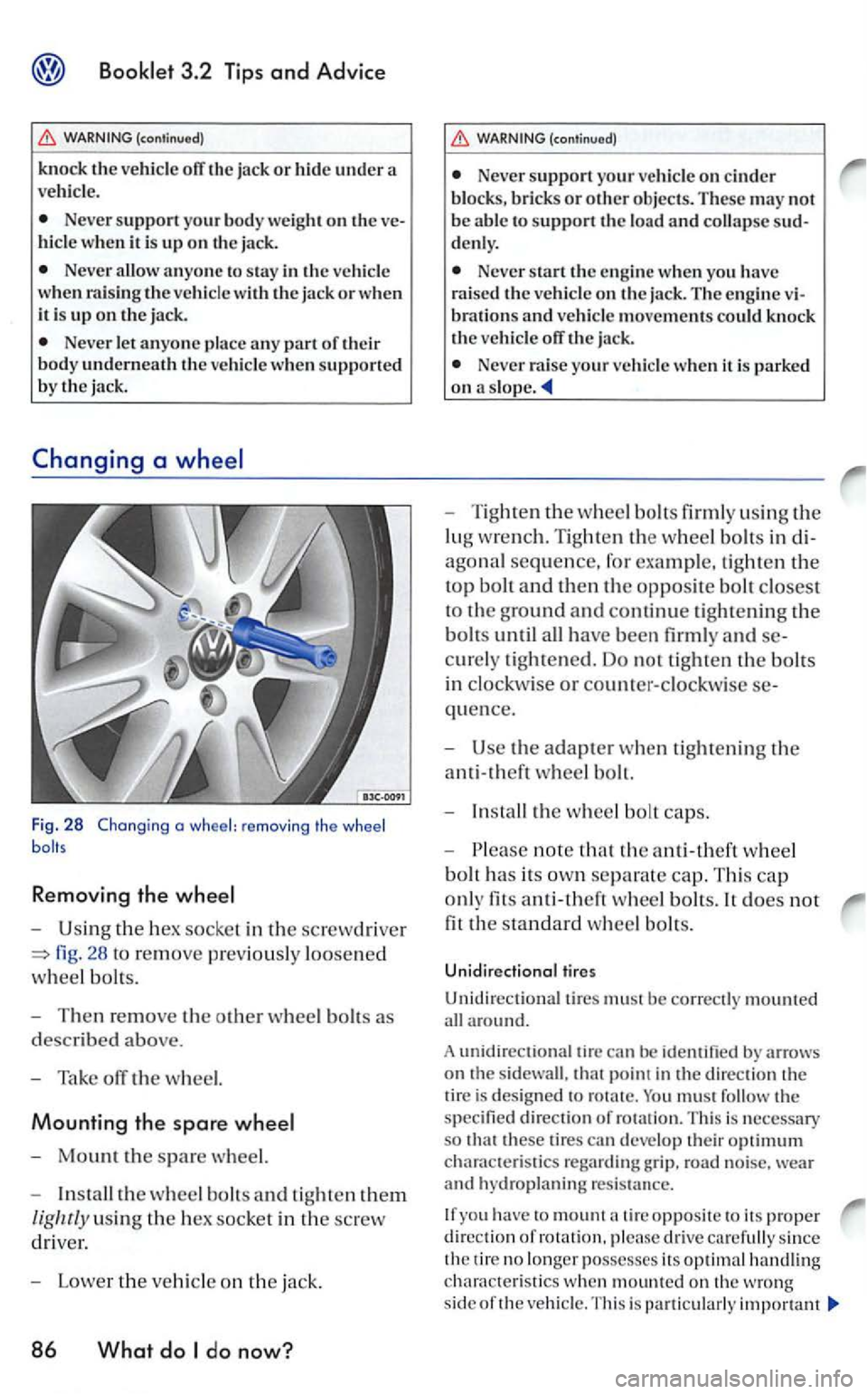 VOLKSWAGEN GOLF 2006  Owners Manual 3.2 Tips and Advice 
(continued) 
knock the vehicle ofT the jack or hid e under a 
vehicle. 
Never  support your body weight on the hicle  when it  is up on the jack. 
Never  allow anyone to stay  in 