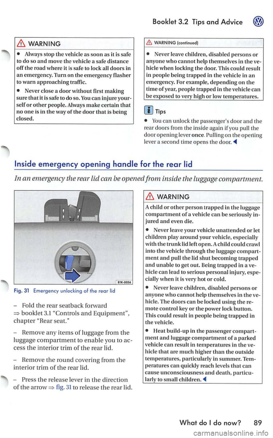 VOLKSWAGEN GOLF 2006  Owners Manual WARNING 
Alwa ys sto p the as soon as  it  is  safe 
to do so  and  move  th e a  safe  di stance off the road  where it is sa fe  to  lock doors  in an em erge ncy. Turn  on the em erg ency to warn a