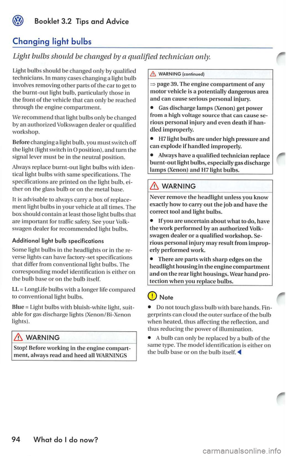 VOLKSWAGEN GOLF 2006  Owners Manual Booklet 3.2 Tips and Advice 
Changing 
Light bulbs should be  changed  by  a qualified  technician 
m an y cases changing  a light  bul b 
invol ves remov in g other pa ns of the car to 
recommen d li