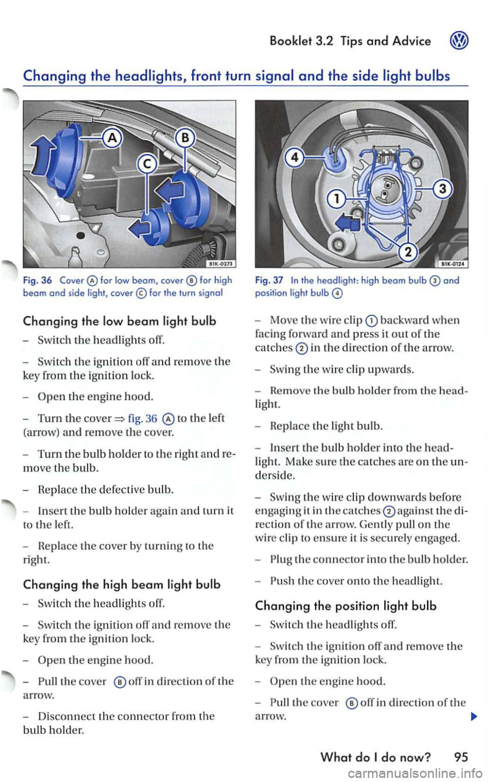 VOLKSWAGEN GOLF 2006  Owners Manual Fig . 36 for  high beam and side  light , 
th e  ignition  off and re m ove the 
k
ey fro m the ignition lo ck . 
-
to the  left 
(a rrow)  a
nd re move the  cove r. 
- T
urn th e bulb holder t o the 