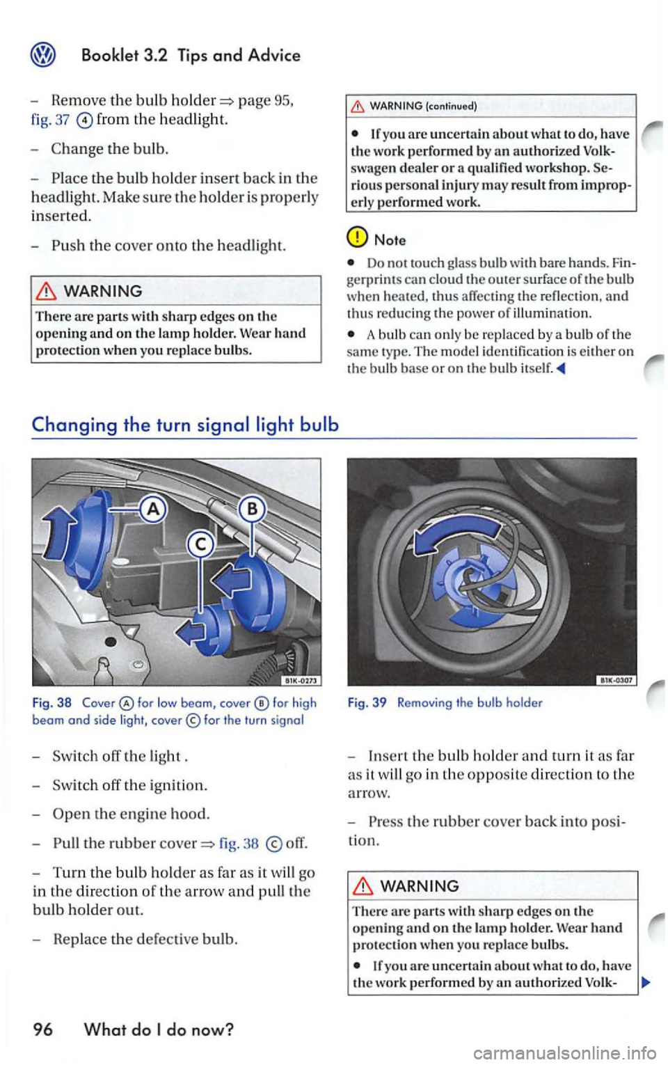 VOLKSWAGEN GOLF 2006  Owners Manual page 
fig. 37 from the headligh t. 
-
the bulb. 
-
headlight. Make sure the holder i s properly 
inserted. 
-
WARNING 
There are parts  with 
the e ngine hood. 
-
the rubbe r 38 
WARNING  (continu ed)